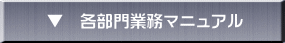 ▼　各部門業務マニュアル